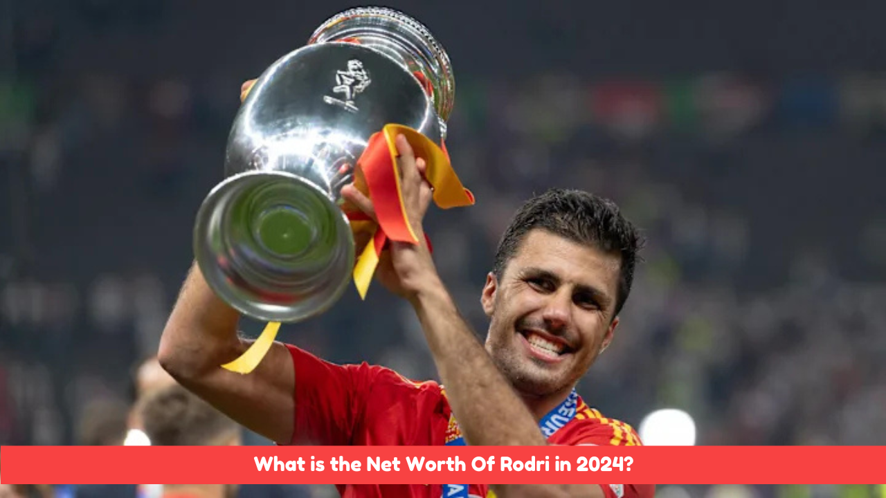 Rodri Net Worth