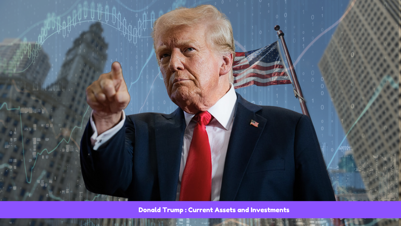 Donald Trump Net Worth Current Assets and Investments