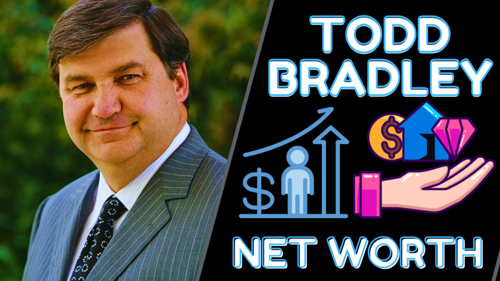 Todd Bradley Net Worth 2024 Career & Business Success