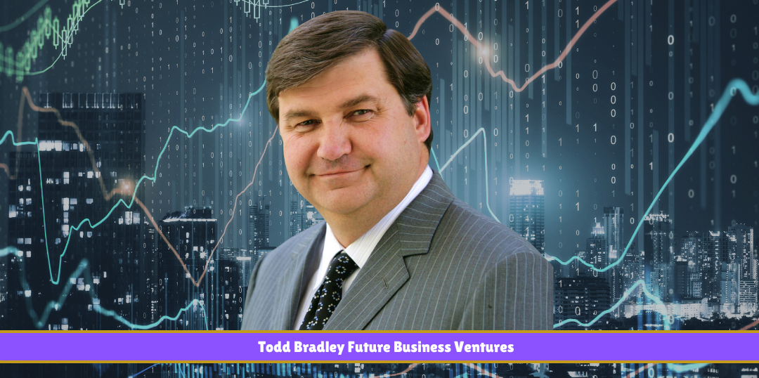 Todd Bradley Net Worth 2024 Career & Business Success 3